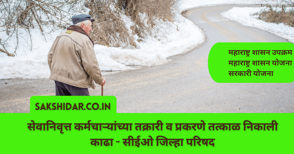 सेवानिवृत्त कर्मचाऱ्यांच्या तक्रारी व प्रकरणे तत्काळ निकाली काढा - सीईओ जिल्हा परिषद